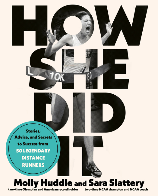 How She Did It Stories, Advice, and Secrets to Success from Fifty Legendary Distance Runners