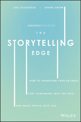 Storytelling Edge: How to Transform Your Business, Stop Screaming Into the Void, and Make People Lov