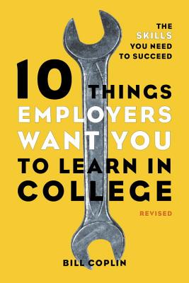  10 Things Employers Want You to Learn in College: The Skills You Need to Succeed (Revised)