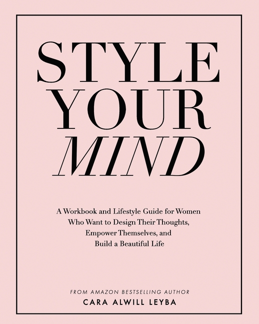 Style Your Mind: A Workbook and Lifestyle Guide For Women Who Want to Design Their Thoughts, Empower