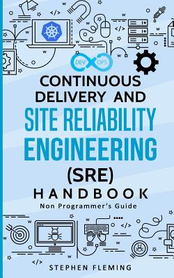 Continuous Delivery and Site Reliability Engineering (SRE) Handbook: Non-Programmer's Guide