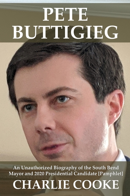 Pete Buttigieg: An Unauthorized Biography of the South Bend Mayor and 2020 Presidential Candidate [P