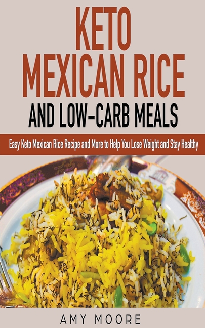Keto Mexican Rice and Low-Carb Meals Easy Keto Mexican Rice Recipe and More to Help You Lose Weight 
