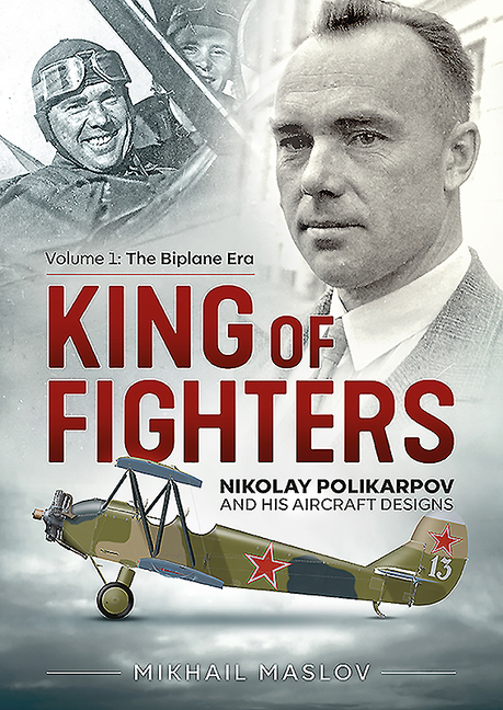 King of Fighters: Nikolay Polikarpov and His Aircraft Designs: Volume 1 - The Biplane Era
