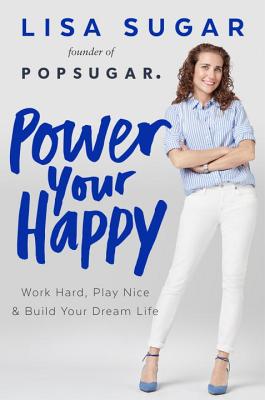  Power Your Happy: Work Hard, Play Nice & Build Your Dream Life