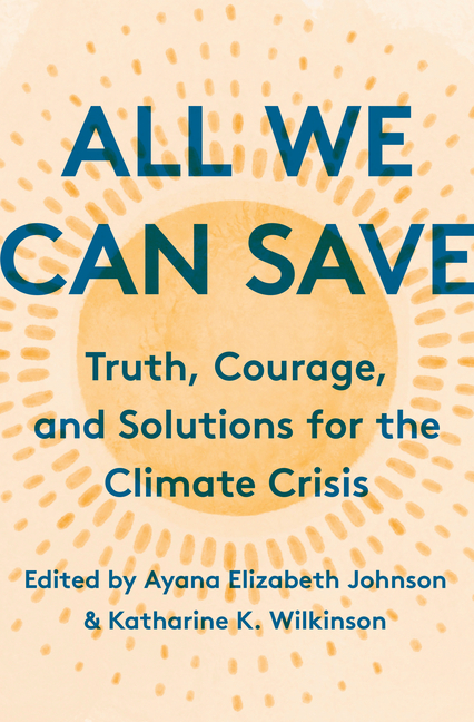  All We Can Save: Truth, Courage, and Solutions for the Climate Crisis