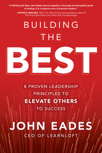 Building the Best 8 Proven Leadership Principles to Elevate Others to Success