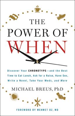 Power of When: Discover Your Chronotype--And the Best Time to Eat Lunch, Ask for a Raise, Have Sex, 