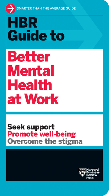  HBR Guide to Better Mental Health at Work (HBR Guide Series)