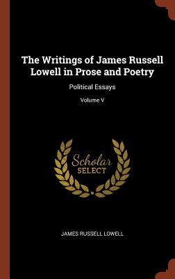 The Writings of James Russell Lowell in Prose and Poetry: Political Essays; Volume V