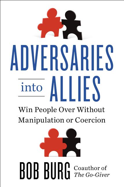 Adversaries Into Allies Win People Over Without Manipulation or Coercion