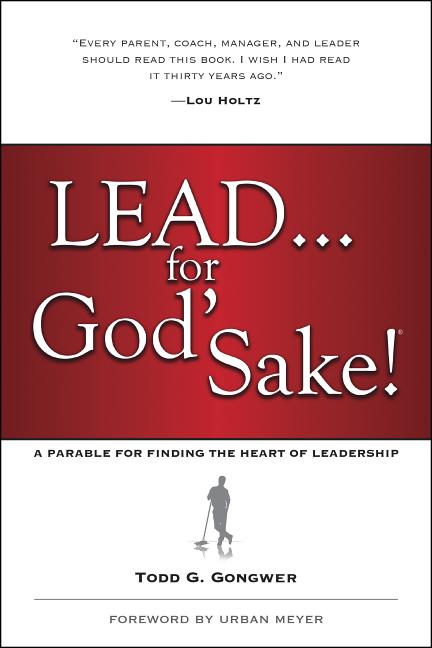  Lead . . . for God's Sake!: A Parable for Finding the Heart of Leadership