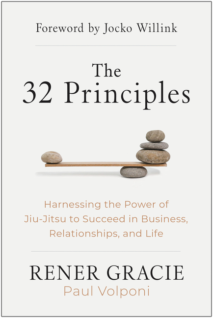 32 Principles: Harnessing the Power of Jiu-Jitsu to Succeed in Business, Relationships, and Life
