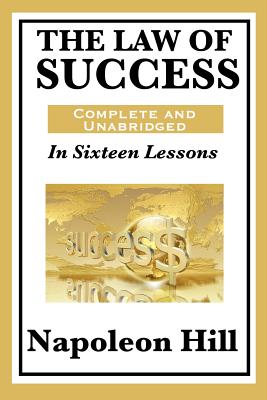The Law of Success: In Sixteen Lessons: Complete and Unabridged
