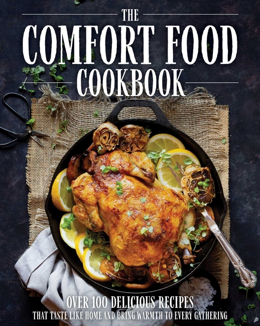 Comfort Food Cookbook: Over 100 Recipes That Taste Like Home