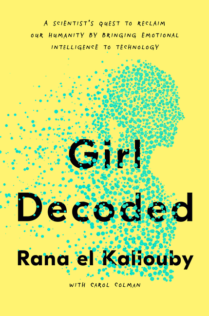 Girl Decoded: A Scientist's Quest to Reclaim Our Humanity by Bringing Emotional Intelligence to Tech