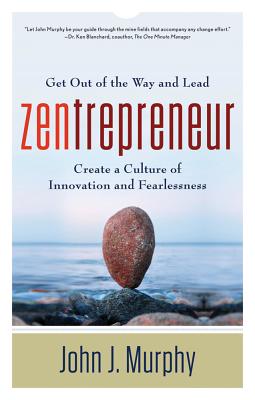 Zentrepreneur: Get Out of the Way and Lead: Create a Culture of Innovation and Fearlessness