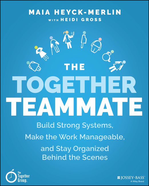Together Teammate: Build Strong Systems, Make the Work Manageable, and Stay Organized Behind the Sce