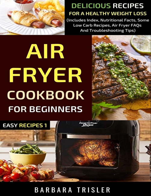 Air Fryer Cookbook For Beginners: Delicious Recipes For A Healthy Weight Loss (Includes Index, Nutri