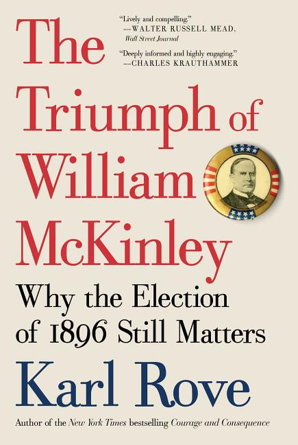 Triumph of William McKinley: Why the Election of 1896 Still Matters