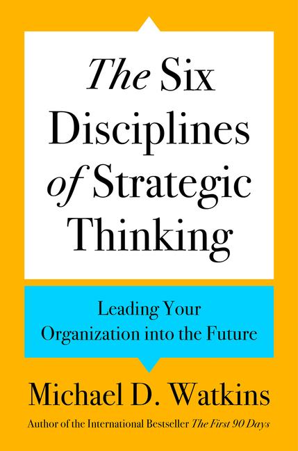 The Six Disciplines of Strategic Thinking: Leading Your Organization Into the Future