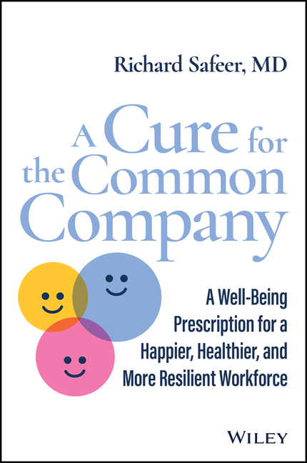 A Cure for the Common Company: A Well-Being Prescription for a Happier, Healthier, and More Resilient Workforce