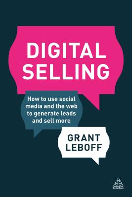  Digital Selling: How to Use Social Media and the Web to Generate Leads and Sell More