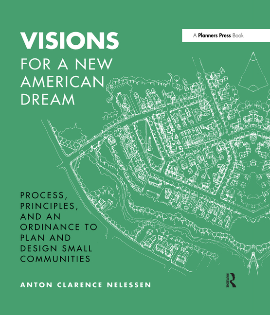 Visions for a New American Dream: Process, Principles, and an Ordinance to Plan and Design Small Com