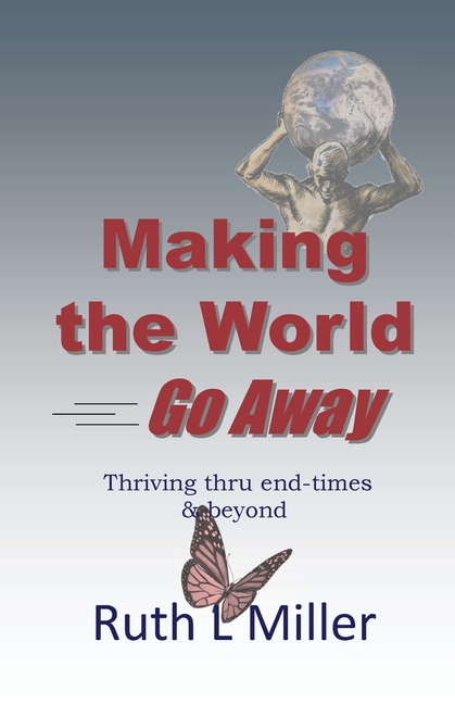 Making the World Go Away: Thriving thru end-times & beyond