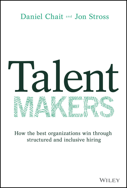 Talent Makers: How the Best Organizations Win Through Structured and Inclusive Hiring