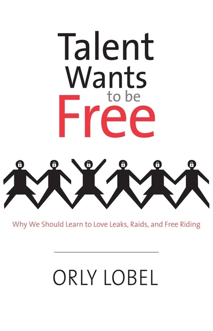  Talent Wants to Be Free: Why We Should Learn to Love Leaks, Raids, and Free Riding