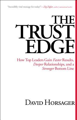 The Trust Edge: How Top Leaders Gain Faster Results, Deeper Relationships, and a Stronger Bottom Line