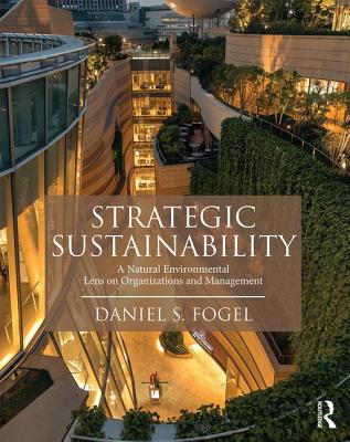 Strategic Sustainability: A Natural Environmental Lens on Organizations and Management
