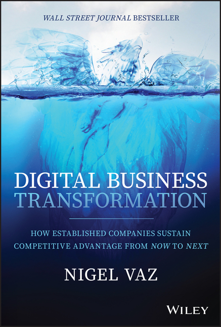  Digital Business Transformation: How Established Companies Sustain Competitive Advantage from Now to Next