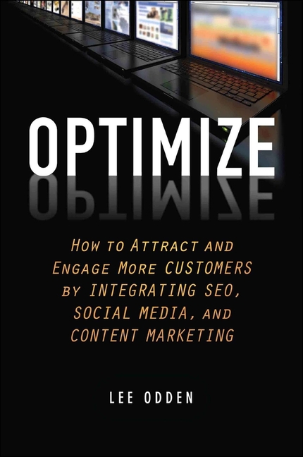  Optimize: How to Attract and Engage More Customers by Integrating SEO, Social Media, and Content Marketing