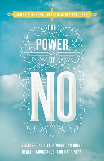 Power of No: Because One Little Word Can Bring Health, Abundance, and Happiness