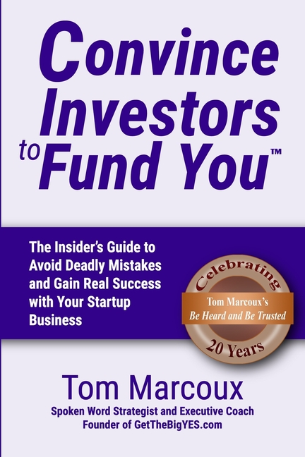Convince Investors to Fund You: The Insider's Guide to Avoid Deadly Mistakes and Gain Real Success w