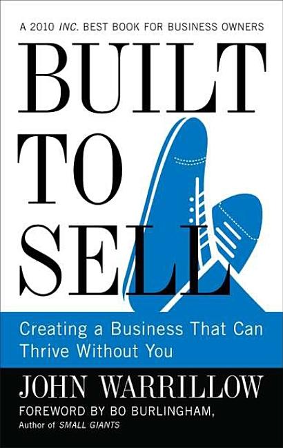  Built to Sell: Creating a Business That Can Thrive Without You