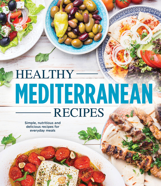  Healthy Mediterranean Recipes: Simple, Nutritious and Delicious Recipes for Everyday Meals