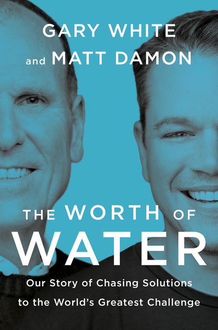 Worth of Water Our Story of Chasing Solutions to the World's Greatest Challenge