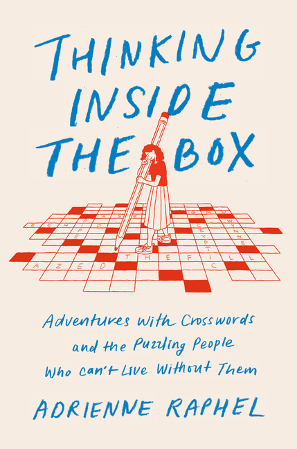 Thinking Inside the Box: Adventures with Crosswords and the Puzzling People Who Can't Live Without T