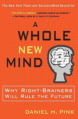 Whole New Mind: Why Right-Brainers Will Rule the Future