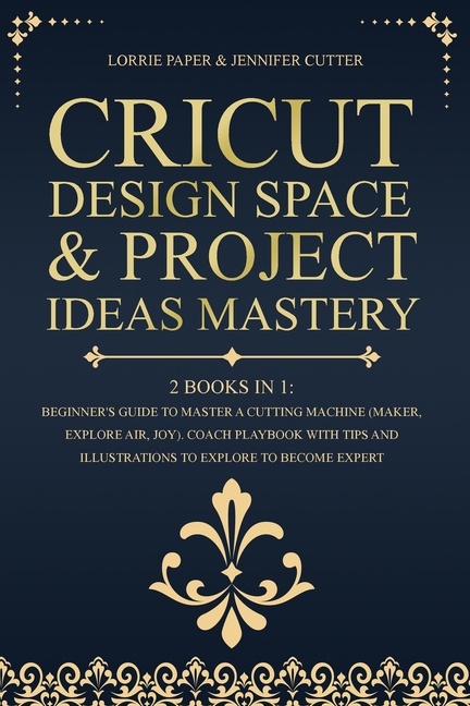 Buy Cricut Design Space & Project Ideas Mastery - 2 Books in 1