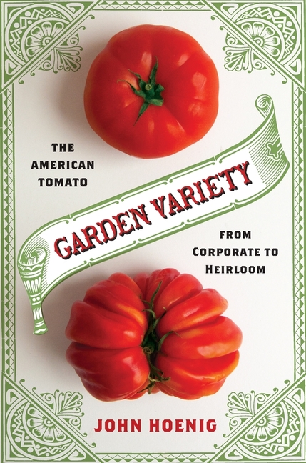  Garden Variety: The American Tomato from Corporate to Heirloom