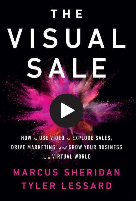 Visual Sale: How to Use Video to Explode Sales, Drive Marketing, and Grow Your Business in a Virtual