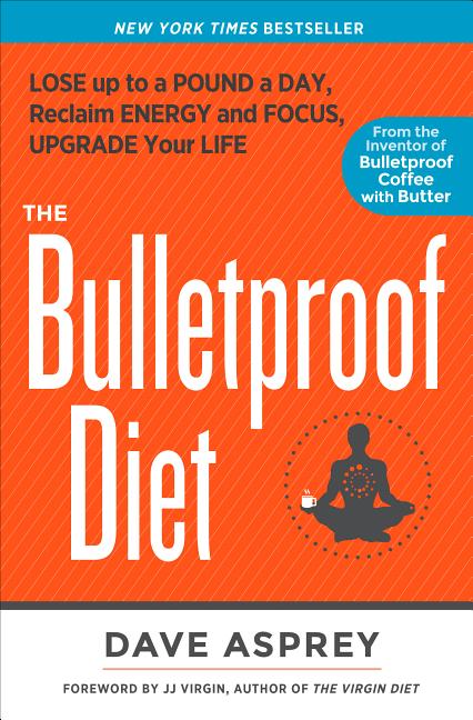 The Bulletproof Diet: Lose Up to a Pound a Day, Reclaim Energy and Focus, Upgrade Your Life