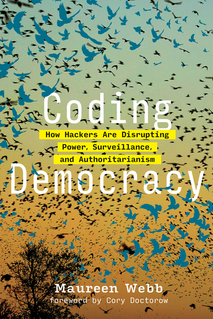 Coding Democracy: How Hackers Are Disrupting Power, Surveillance, and Authoritarianism