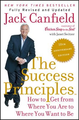 The Success Principles: How to Get from Where You Are to Where You Want to Be (Anniversary)