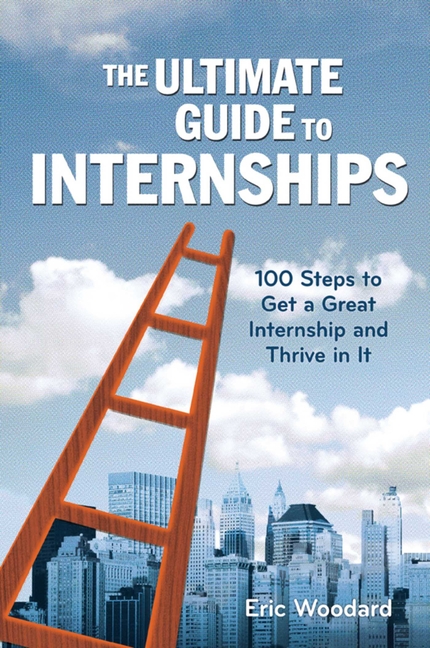 Ultimate Guide to Internships: 100 Steps to Get a Great Internship and Thrive in It