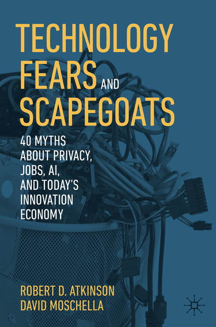 Technology Fears and Scapegoats: 40 Myths about Privacy, Jobs, Ai, and Today's Innovation Economy (2